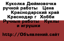 Куколка-Дюймовочка ручной работы › Цена ­ 150 - Краснодарский край, Краснодар г. Хобби. Ручные работы » Куклы и игрушки   
